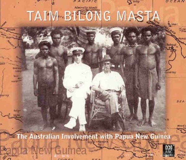 Cover Art for 9780642564061, Taim Bilong Masta: The Australian Involvement with Papua and New Guinea by Tim Bowden
