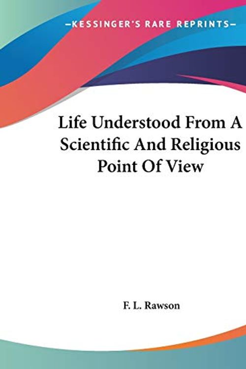 Cover Art for 9781419173820, Life Understood From A Scientific And Religious Point Of View by F L. Rawson