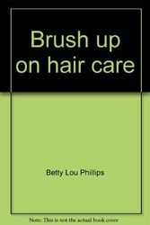 Cover Art for 9780671438524, Brush up on hair care by Betty Lou Phillips
