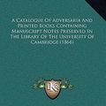 Cover Art for 9781165281527, A Catalogue of Adversaria and Printed Books Containing Manuscript Notes Preserved in the Library of the University of Cambridge (1864) by Cambridge University Press