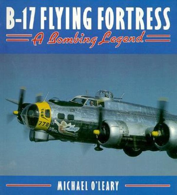 Cover Art for 9781882663477, B-17 Flying Fortress: A Bombing Legend by Michael O'Leary