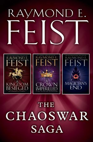 Cover Art for 9780008113728, The Chaoswar Saga: A Kingdom Besieged, A Crown Imperilled, Magician’s End by Raymond E. Feist