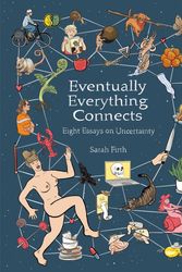 Cover Art for 9781761068416, Eventually Everything Connects: Eight Essays on Uncertainty by Sarah Firth