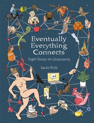 Cover Art for 9781761068416, Eventually Everything Connects: Eight Essays on Uncertainty by Sarah Firth