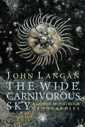 Cover Art for 9781614980544, The Wide, Carnivorous Sky and Other Monstrous Geographies by John Langan