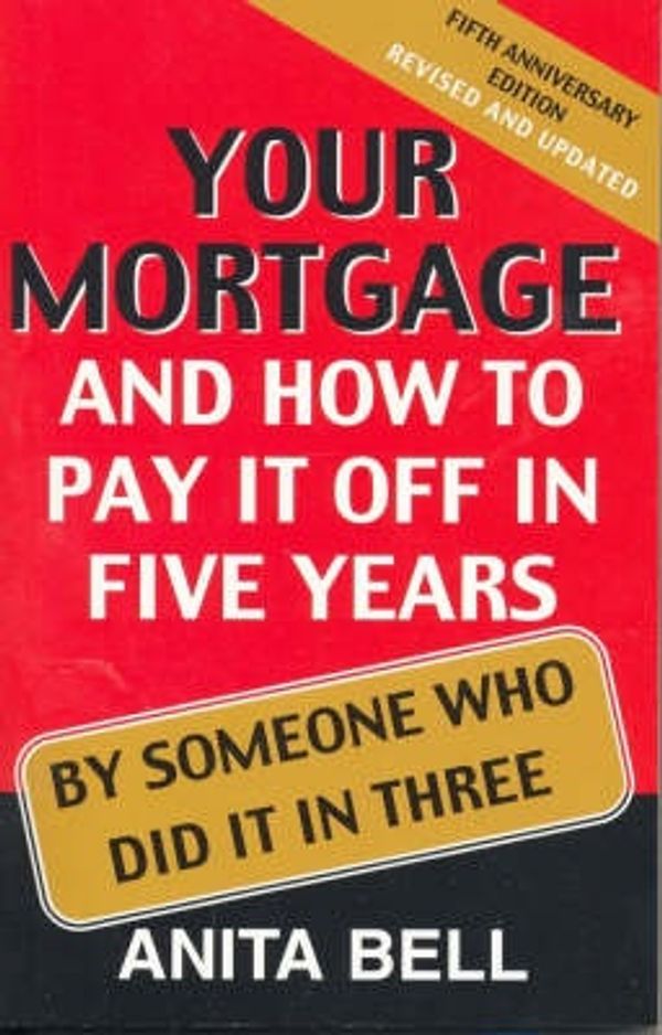 Cover Art for 9781740512848, Your Mortgage and How to Pay it Off in Five Years by Anita Bell