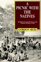 Cover Art for 9780522844191, A Picnic with the Natives: Aboriginal-European Relations in the Northern Territory to 1910 by Gordon Reid