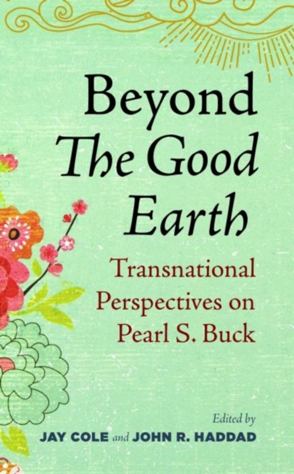 Cover Art for 9781946684752, Beyond the Good Earth: Transnational Perspectives on Pearl S. Buck by 