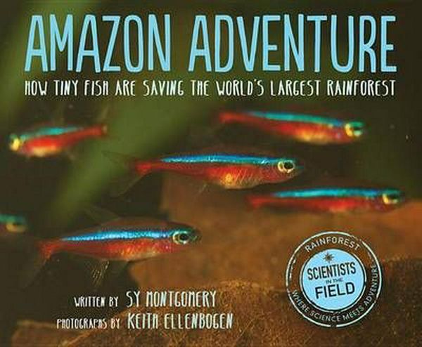 Cover Art for 9780544352995, Amazon Adventure: How Tiny Fish Are Saving the World's Largest Rainforest (Scientists in the Field) by Sy Montgomery