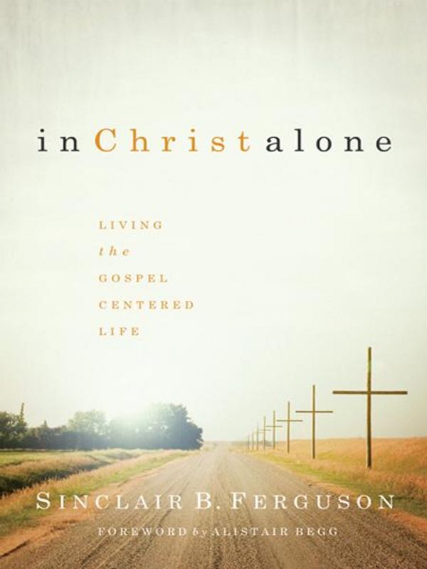 Cover Art for 9781567692419, In Christ Alone: Living the Gospel Centered Life by Sinclair B. Ferguson