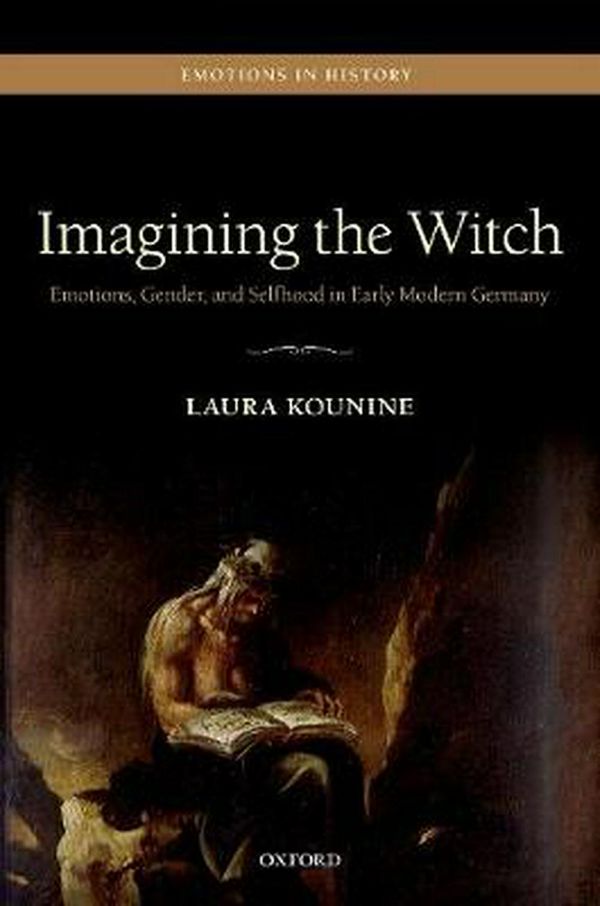 Cover Art for 9780198799085, Imagining the WitchEmotions, Gender, and Selfhood in Early Modern ... by Laura Kounine