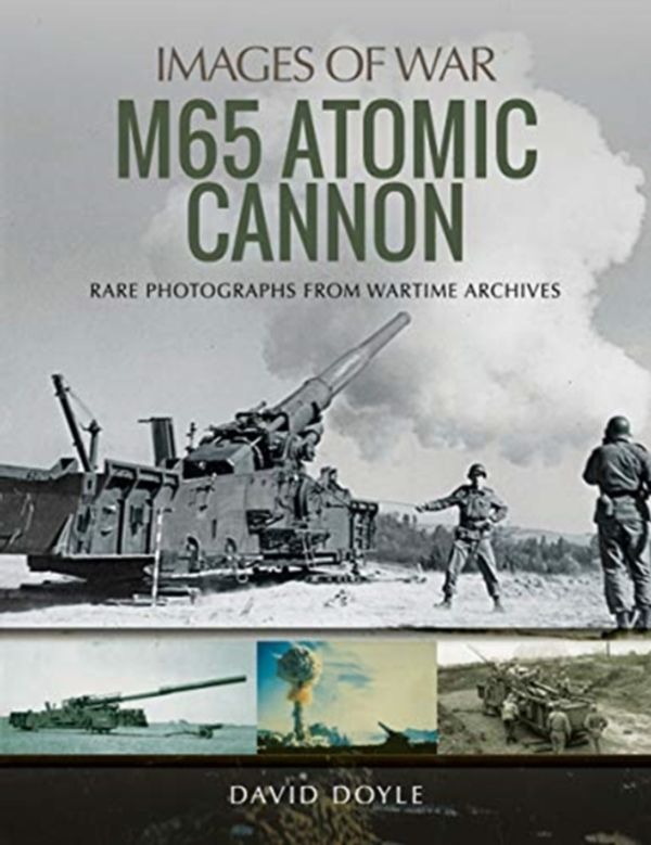 Cover Art for 9781526743602, M65 Atomic Cannon: Rare Photographs from Wartime Archives (Images of War) by David Doyle