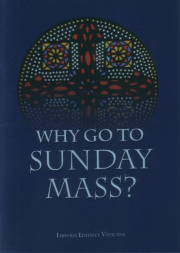 Cover Art for 9781601372796, Why go to Sunday Mass? by Libreria Editrice Vaticana