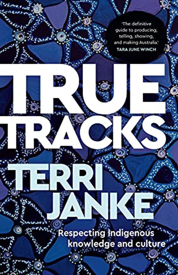 Cover Art for B097QYWCBL, True Tracks: Respecting Indigenous knowledge and culture by Terri Janke