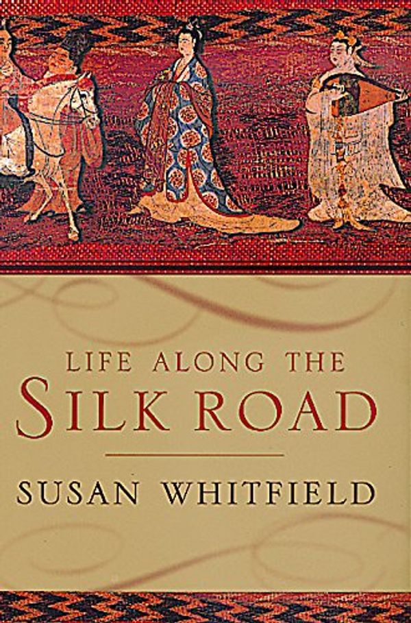 Cover Art for 9780520224728, Life along the Silk Road by Susan Whitfield