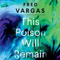 Cover Art for 9781684571659, This Poison Will Remain by Fred Vargas