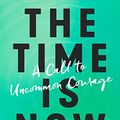 Cover Art for B07DMZ4252, The Time Is Now: A Call to Uncommon Courage by Joan Chittister