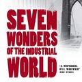 Cover Art for 9780007173501, Seven Wonders of the Industrial World by Deborah Cadbury