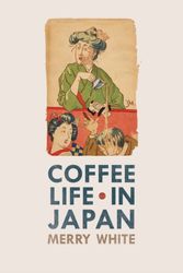 Cover Art for 9780520271159, Coffee Life in Japan by Merry White