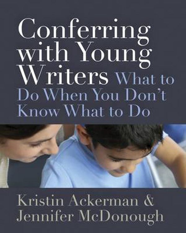 Cover Art for 9781625310392, Conferring with Young Writers: What to Do When You Don't Know What to Do by Kristin Ackerman