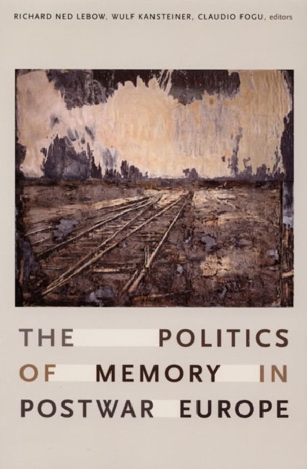 Cover Art for 9780822338178, The Politics of Memory in Postwar Europe by Richard Ned Lebow, Wulf Kansteiner, Claudio Fogu