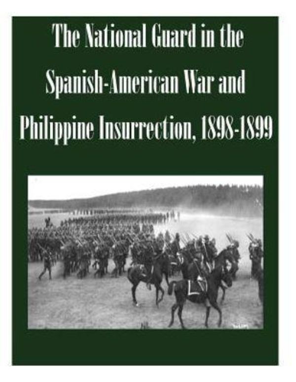 Cover Art for 9781502477910, The National Guard in the Spanish-American War and Philippine Insurrection, 1898-1899 by U S Army Command and General Staff Coll,U S Army Command and General Staff Col