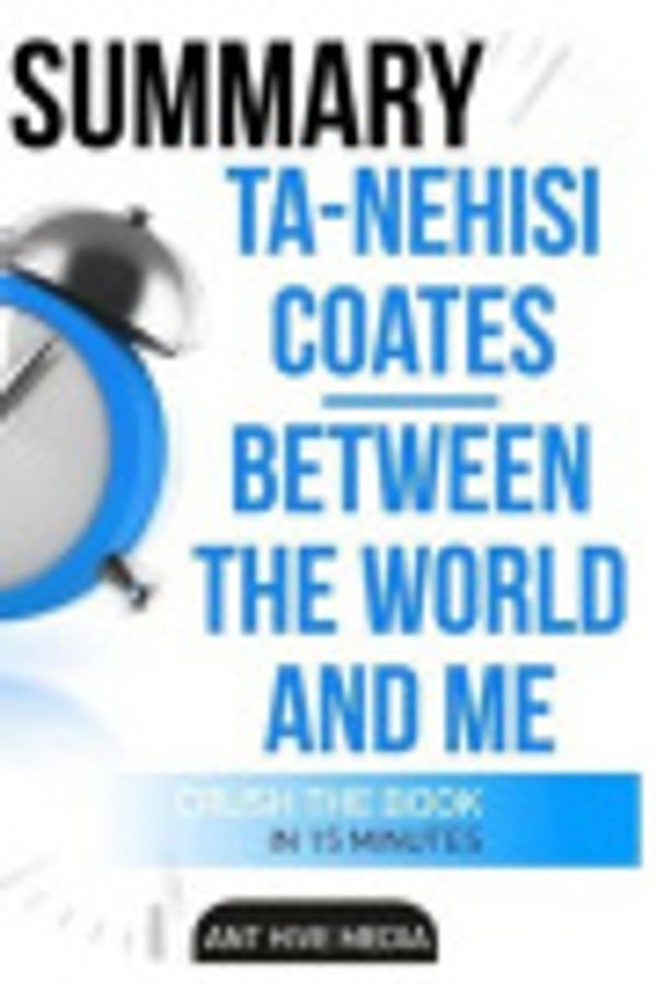 Cover Art for 9781532789519, Ta-Nehisi Coates' Between the World and Me Summary by Ant Hive Media