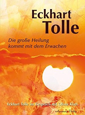 Cover Art for 9783894274856, Die große Heilung kommt mit dem Erwachen: Eckhart Tolle im Gespräch mit Oliver Klatt by Tolle, Eckhart