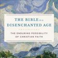 Cover Art for 9780801099519, The Bible in a Disenchanted Age: The Enduring Possibility of Christian Faith (Theological Explorations for the Church Catholic) by R. W. L. Moberly