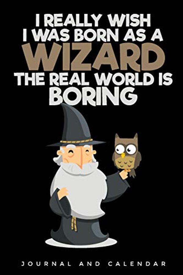 Cover Art for 9781091372863, I Really Wish I Was Born As A Wizard The Real World Is Boring: Blank Lined Journal With Calendar For Witch and Wizard Fans by Sean Kempenski