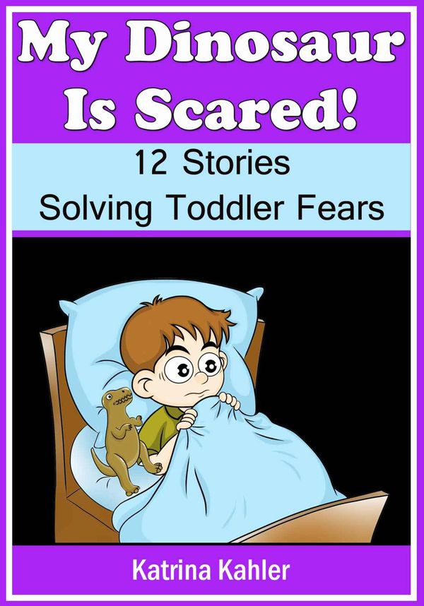 Cover Art for 9781310235818, My Dinosaur Is Scared!: 12 Rhyming Stories for Young Children Solving Common Problems and Fears by Katrina Kahler