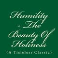 Cover Art for 9781537091716, Humility - The Beauty Of Holiness: (A Timeless Classic) by Rev. Andrew Murray