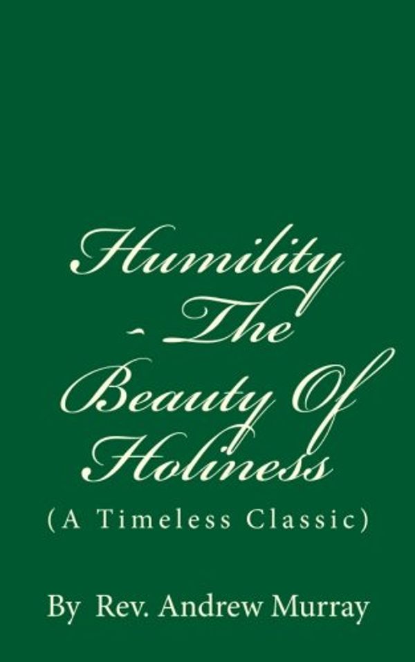 Cover Art for 9781537091716, Humility - The Beauty Of Holiness: (A Timeless Classic) by Rev. Andrew Murray