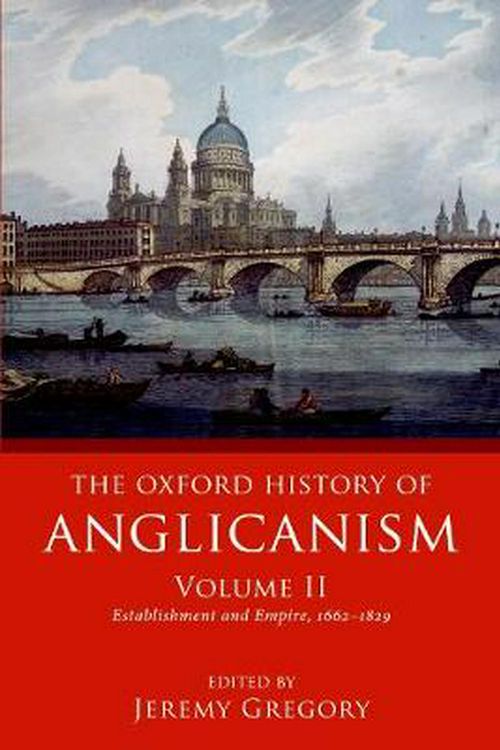 Cover Art for 9780198822295, The Oxford History of Anglicanism, Volume II: Establishment and Empire, 1662 -1829 by Jeremy Gregory