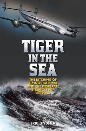 Cover Art for 9781493031566, Tiger in the Sea: The Ditching of Flying Tiger 923 and the Desperate Struggle for Survival by Eric Lindner