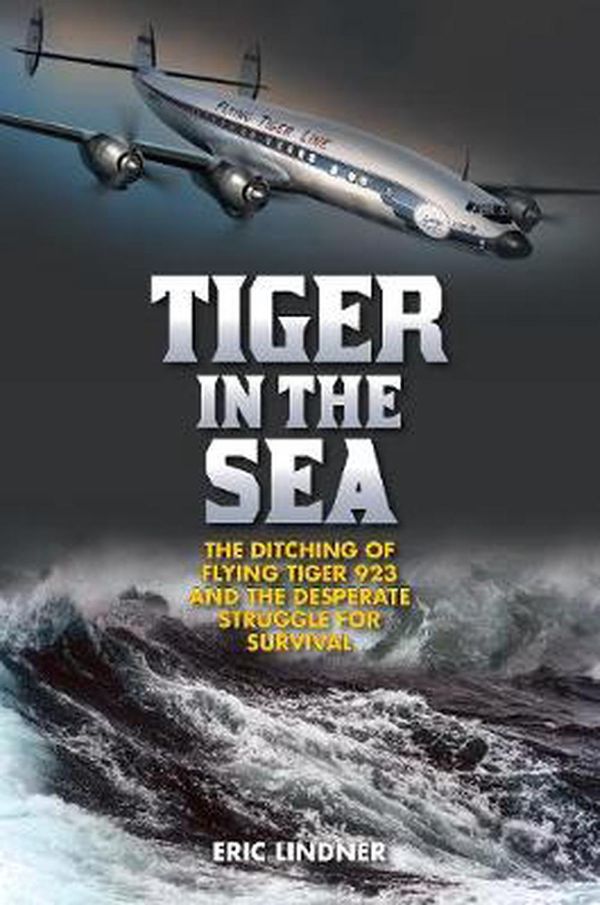 Cover Art for 9781493031566, Tiger in the Sea: The Ditching of Flying Tiger 923 and the Desperate Struggle for Survival by Eric Lindner