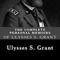 Cover Art for 9781481216043, The Complete Personal Memoirs of Ulysses S. Grant by Ulysses S. Grant
