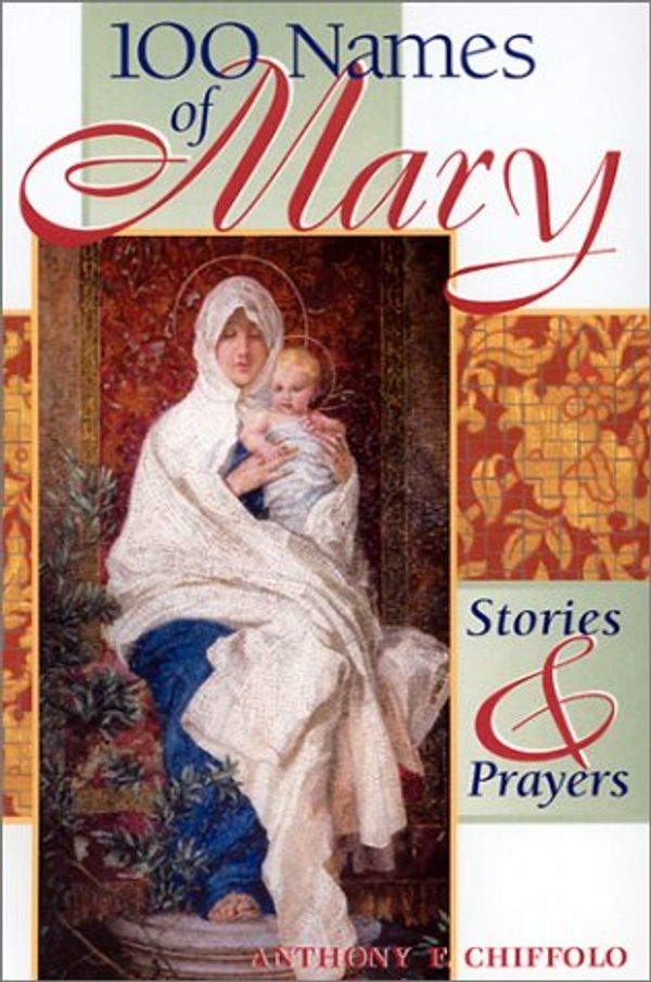Cover Art for 9780867164411, 100 Names of Mary: Stories & Prayers by Anthony F. Chiffolo