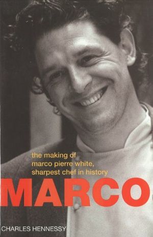 Cover Art for 9780091868192, Marco Pierre White: Making of Marco Pierre White,Sharpest Chef in History by Charles Hennessy