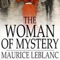 Cover Art for 9781776590032, The Woman of Mystery by Maurice Leblanc
