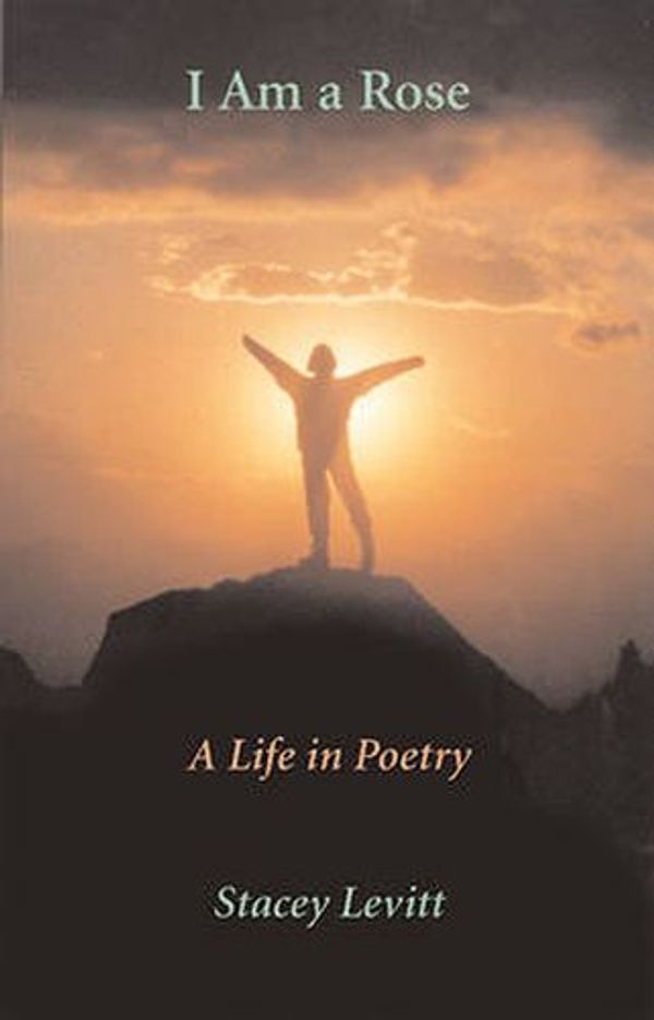 Cover Art for 9781550226799, I Am a Rose : A Life in Poetry by Stacey Levitt