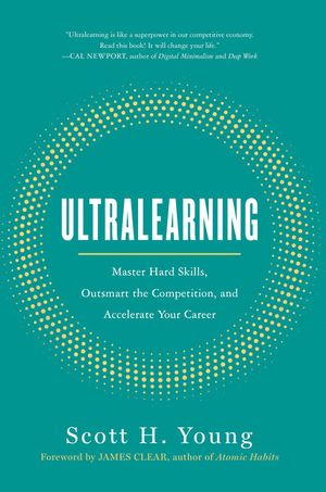 Cover Art for 9780062852687, Ultralearning: Master Hard Skills, Outsmart the Competition, and Accelerate Your Career by Scott Young
