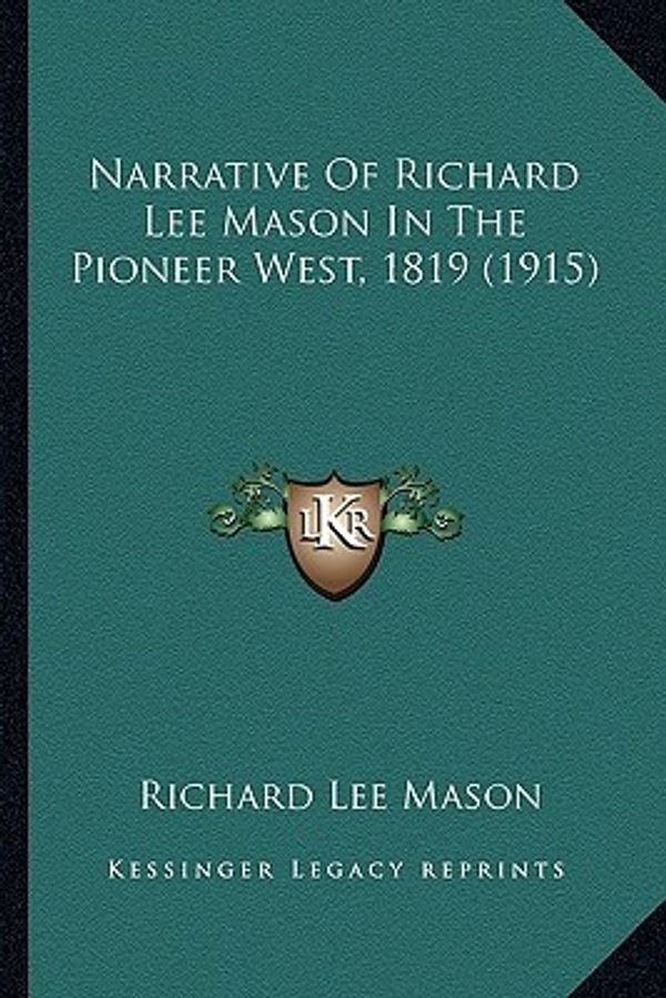 Cover Art for 9781163881552, Narrative of Richard Lee Mason in the Pioneer West, 1819 (19narrative of Richard Lee Mason in the Pioneer West, 1819 (1915) 15) by Richard Lee Mason
