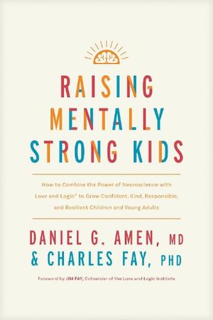 Cover Art for 9781496484796, Raising Mentally Strong Kids: How to Combine the Power of Neuroscience with Love and Logic to Grow Confident, Kind, Responsible, and Resilient Children and Young Adults by Amen MD Daniel G, Fay Phd, Charles