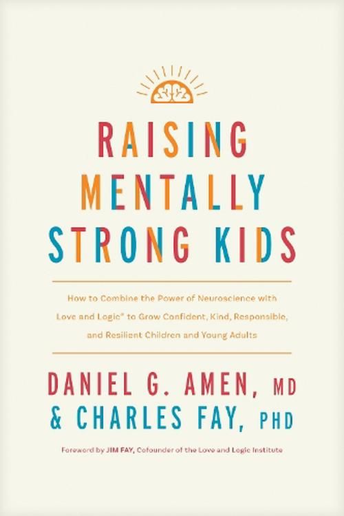 Cover Art for 9781496484796, Raising Mentally Strong Kids: How to Combine the Power of Neuroscience with Love and Logic to Grow Confident, Kind, Responsible, and Resilient Children and Young Adults by Amen MD Daniel G, Fay Phd, Charles