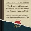 Cover Art for 9781333079277, The Life and Complete Works in Prose and Verse of Robert Greene, M.A, Vol. 8 of 12: Prose: Greenes Never Too Late, And, Francescos Fortunes, 1590 (Classic Reprint) by Robert Greene