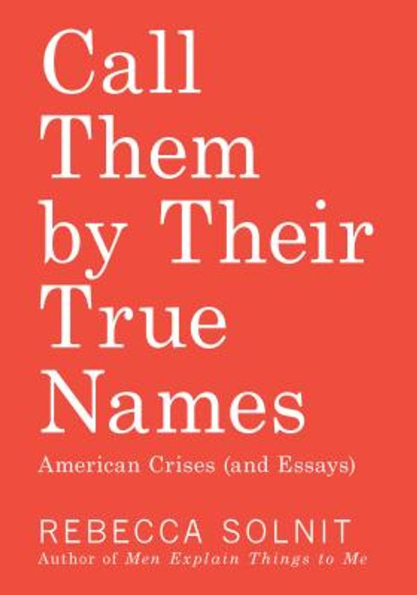 Cover Art for 9781608463299, Call Them by Their True NamesAmerican Crises (and Essays) by Rebecca Solnit
