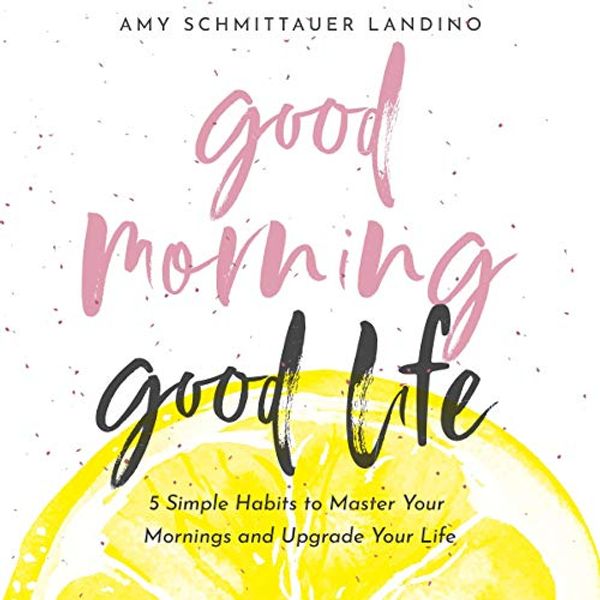 Cover Art for B0832WFK5X, Good Morning, Good Life: 5 Simple Habits to Master Your Mornings and Upgrade Your Life by Amy Schmittauer Landino