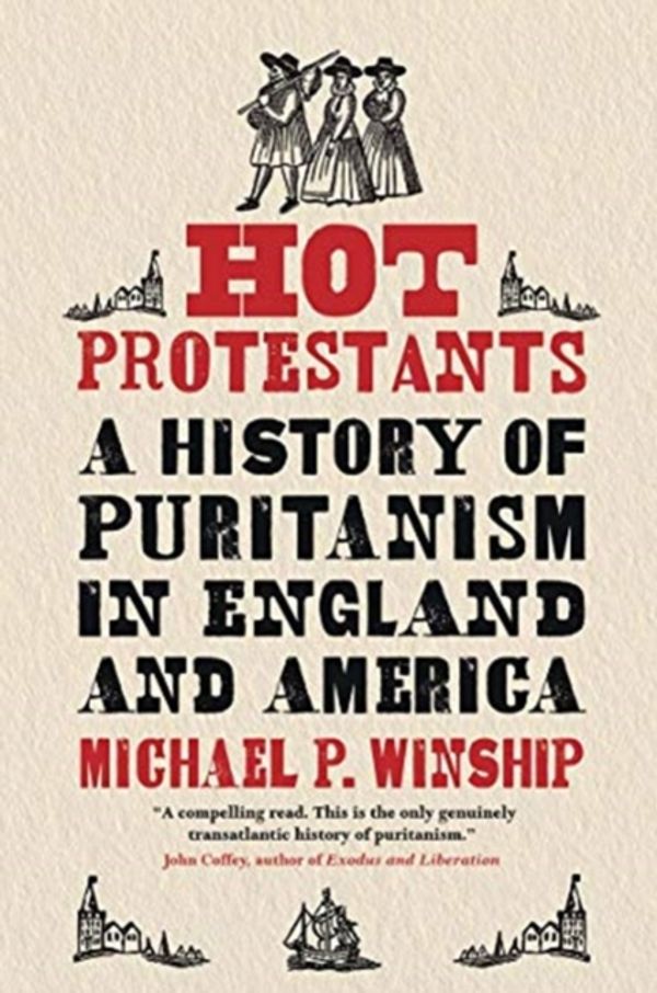 Cover Art for 9780300126280, Hot ProtestantsA History of Puritanism in England and America by Michael P. Winship