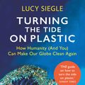 Cover Art for 9781409182993, Turning the Tide on Plastic: How Humanity (And You) Can Make Our Globe Clean Again by Lucy Siegle